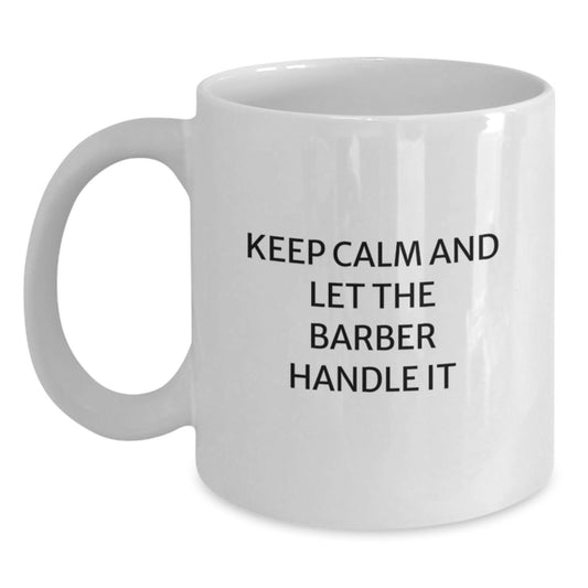 Funny Barber Gifts - Keep Calm And Let The Barber Handle It, White Coffee Mug for Birthday, Gifts from Men to Barber, Gifts for Barber - Main