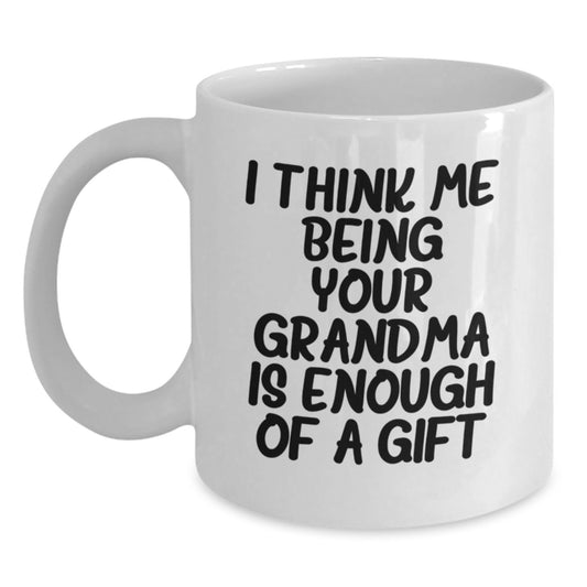 Funny Grandma Gifts, White Coffee Mug for Grandma, I Think Me Being Your Grandma Is Enough Of A Gift - Perfect Grandma Gift from Family, Grandma White Coffee Mug for Father's Day - Main