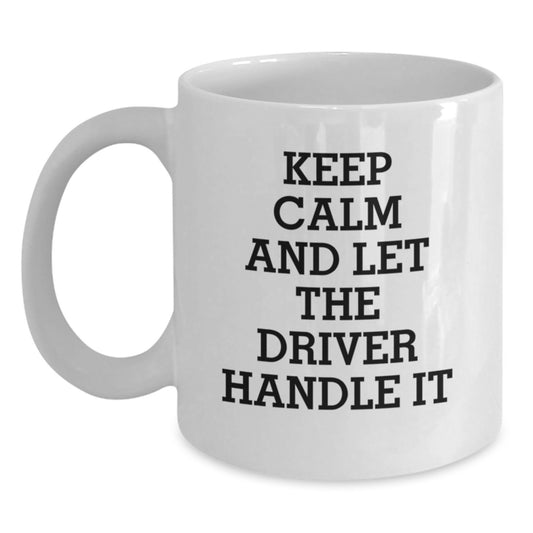 Funny Driver Gifts from Friends - Keep Calm And Let The Driver Handle It White Coffee Mug for Birthday, Inspirational Driver Mug for Driver Enthusiasts, 11oz or 15oz - Main