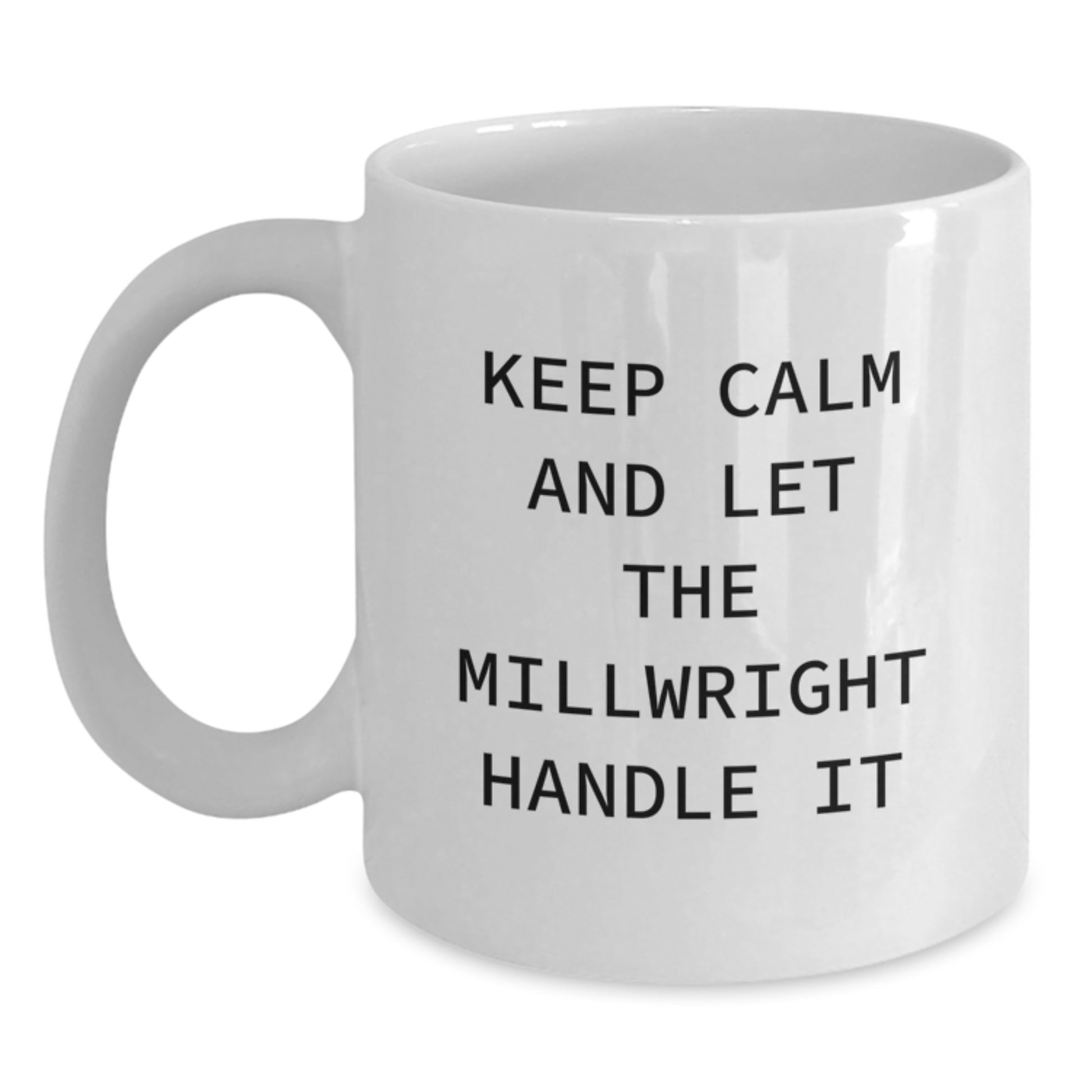 Funny Millwright Gifts from Friends to Birthday Men - Keep Calm And Let The Millwright Handle It White Coffee Mug, 11oz or 15oz Ceramic - Main
