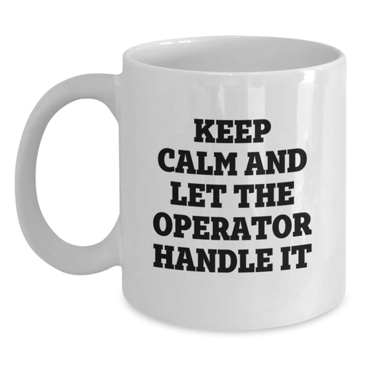 Funny Operator Gifts from Friends - Keep Calm And Let The Operator Handle It White Coffee Mug for Birthday, 11oz or 15oz Ceramic Mug for Operator Enthusiasts - Main