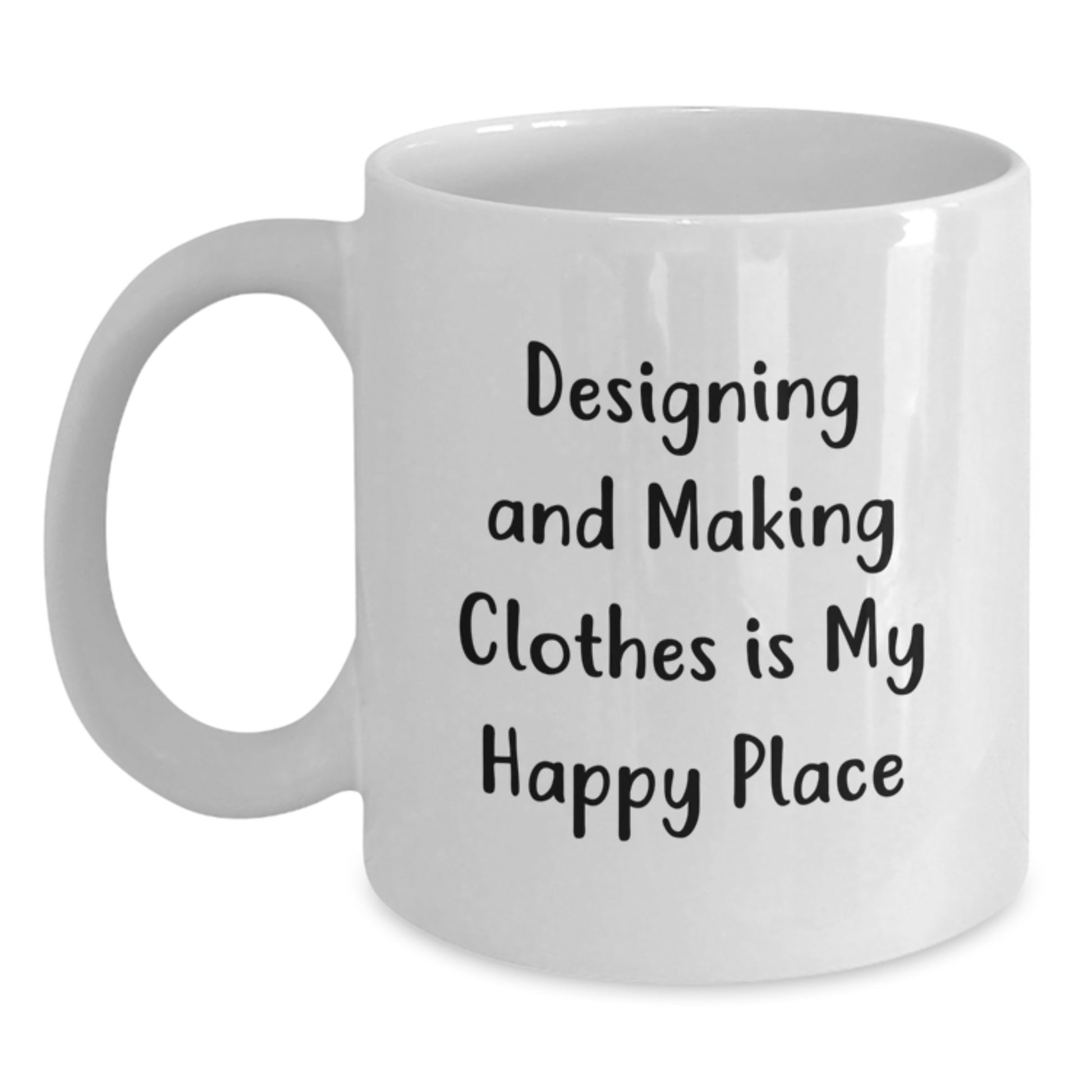 Designing and Making Clothes Enthusiast Gifts from Friends and Family, Unique White Coffee Mug - 'Designing And Making Clothes Is My Happy Place' - Main