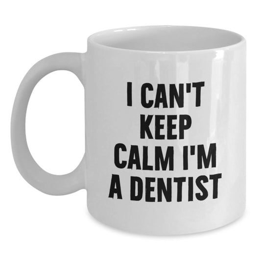 Funny Dentist White Coffee Mug Gifts for Dentists from Friends and Family - I Can't Keep Calm I'm A Dentist Unique Christmas Unique Gifts - Main
