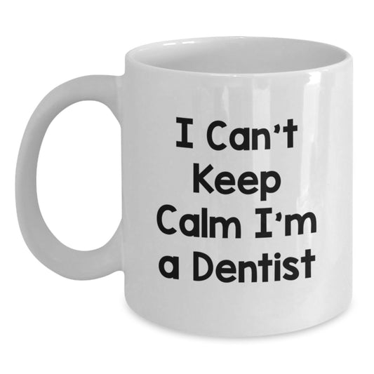 Funny Dentist Gifts for Men and Women - I Can't Keep Calm White Coffee Mug, Unique Christmas Unique Gifts from Friends and Family - Main