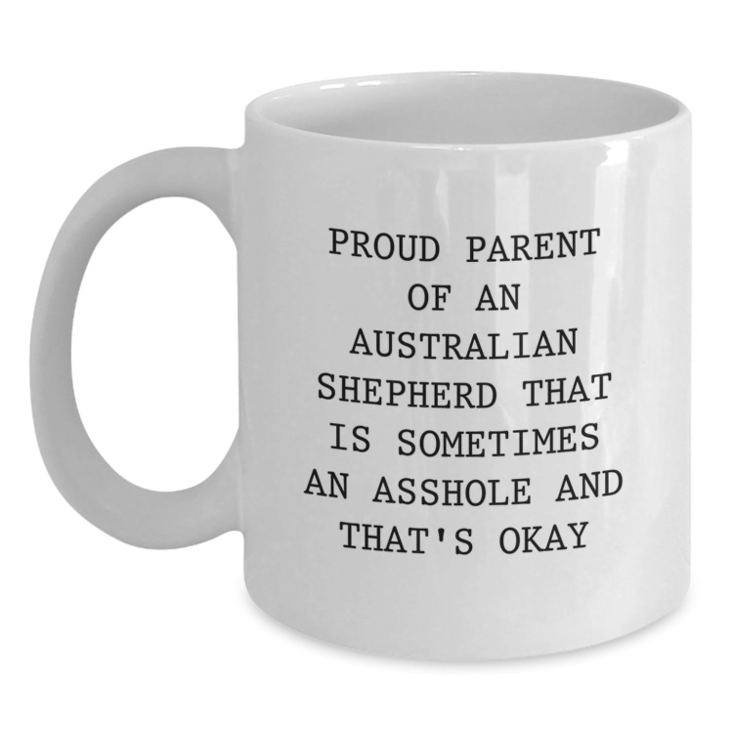 Funny Australian Shepherd Dog Gifts for Men - White Coffee Mug 'Proud Parent Of An Australian Shepherd That Is Sometimes An Asshole And That's Okay' Father's Day Unique Gifts for Dad from Family - Main