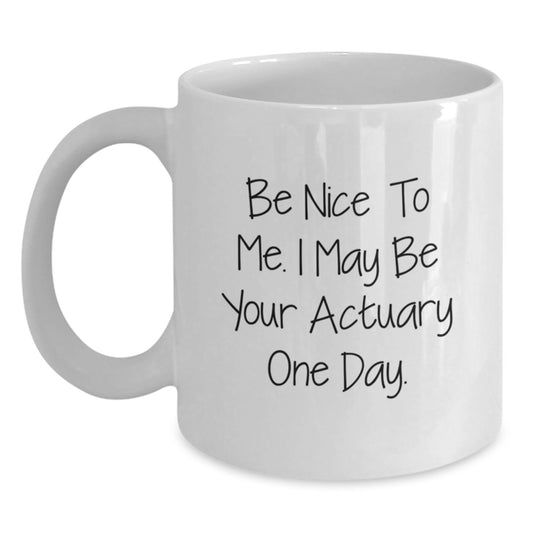 Funny Actuary Gifts for Men from Friends, Unique White Coffee Mug for Graduation, Be Nice To Me. I May Be Your Actuary One Day. - Main