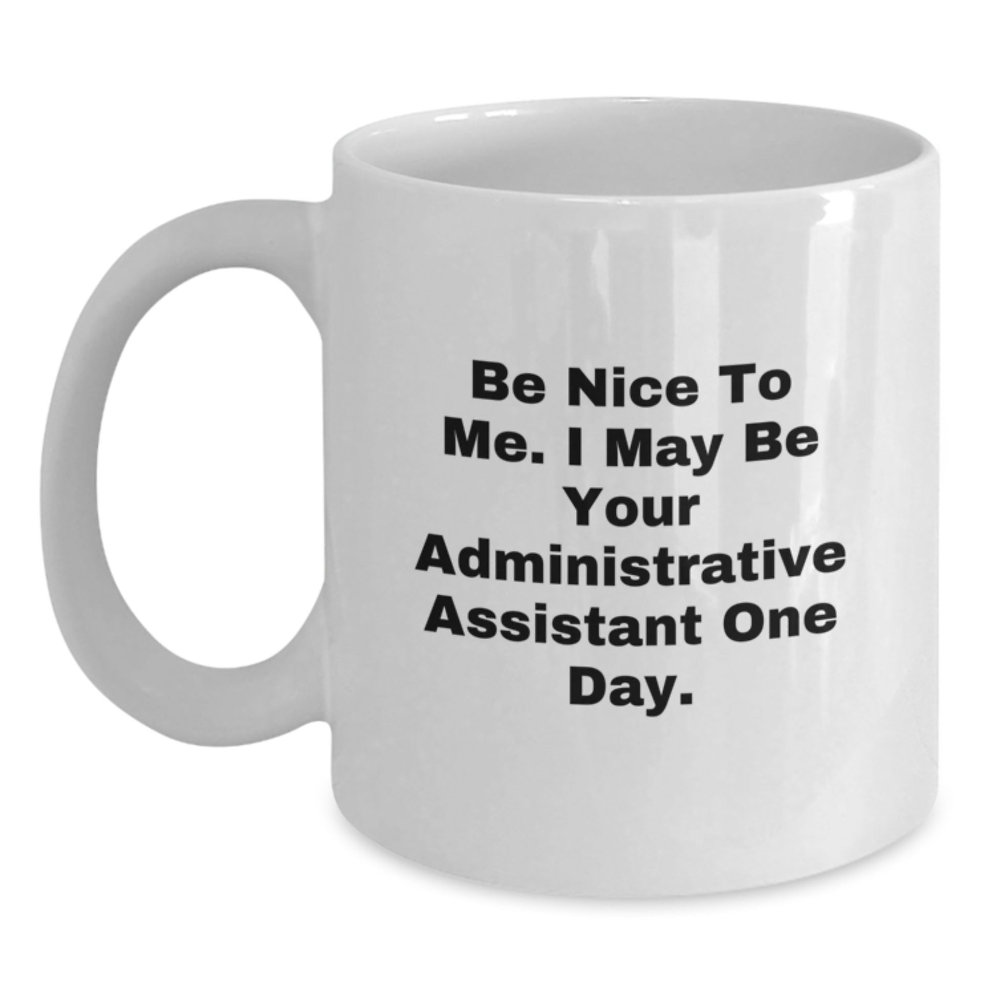 Funny White Coffee Mug - Gifts from Men or Women to Administrative Assistants on Christmas - Be Nice To Me, I May Be Your Admin Assistant One Day - Main