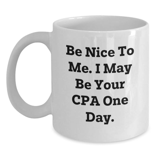 Funny CPA Gifts for Men Women Friends Coworkers Family - White Coffee Mug - Be Nice To Me. I May Be Your Cpa One Day. - Main