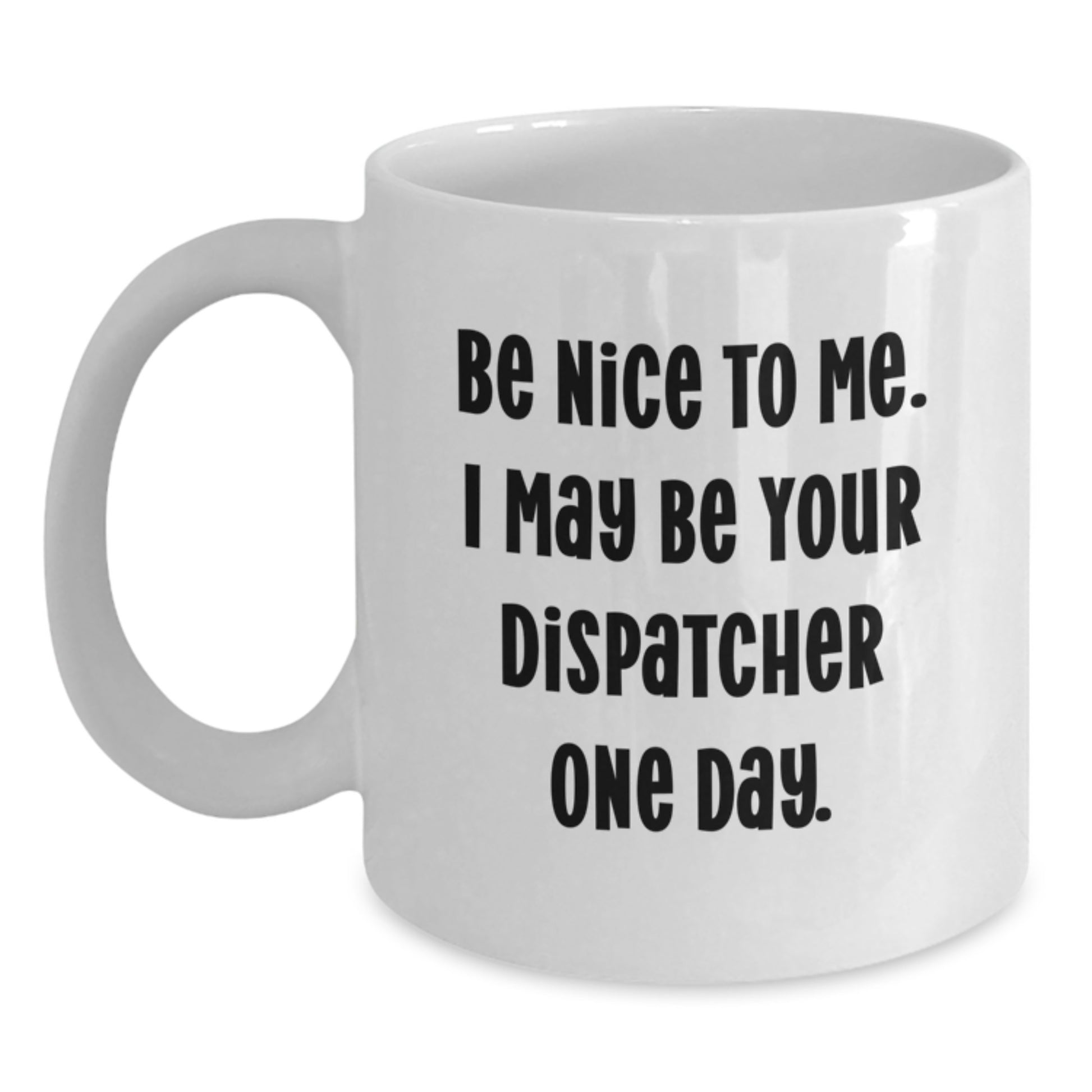 Funny Dispatcher Gifts for Men White Coffee Mug Be Nice To Me One Day Christmas Unique Presents from Friends - Main