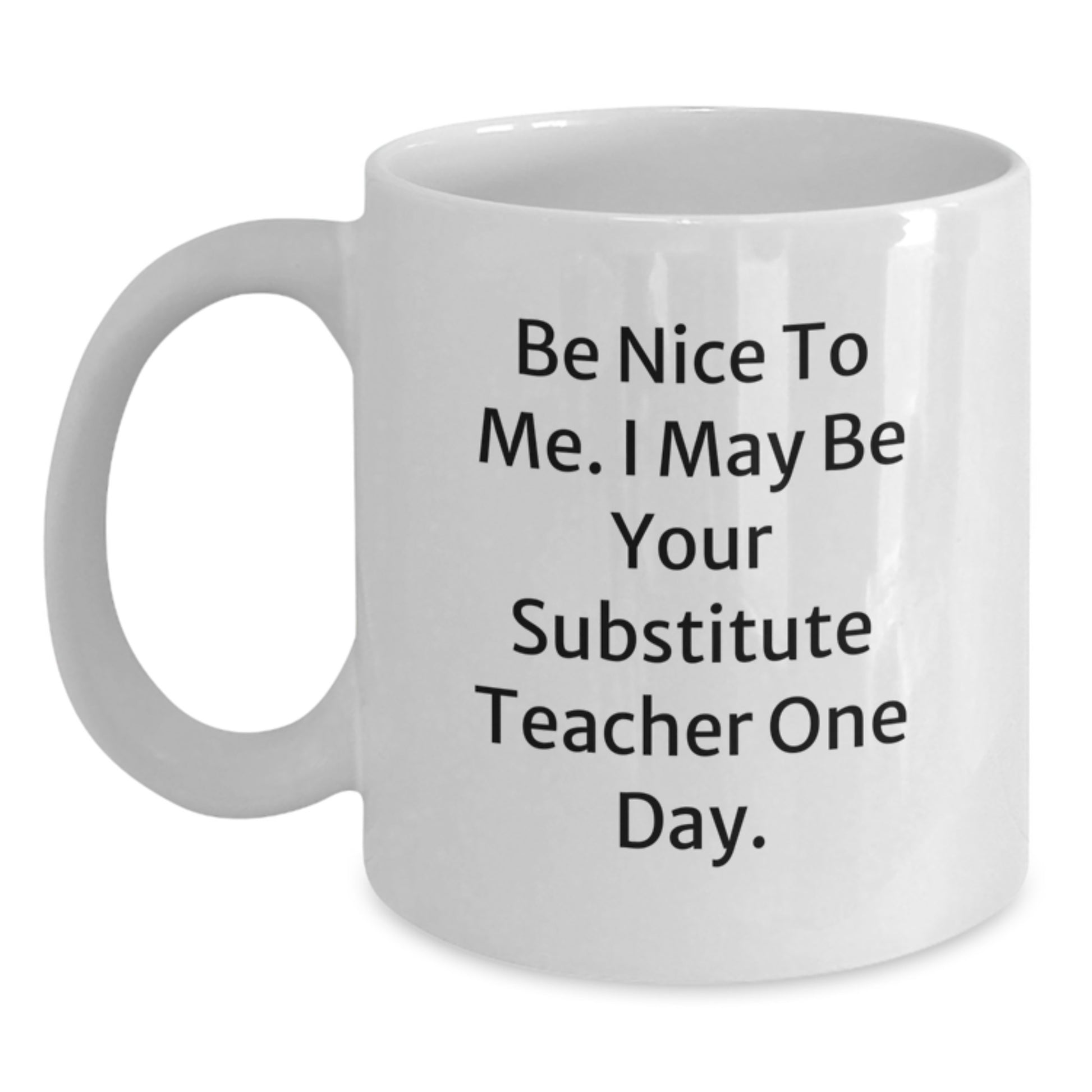 Funny Substitute Teacher Gifts for Men - Be Nice To Me Mug, White Coffee Mug, 11oz or 15oz, Perfect for Christmas Unique Gifts from Friends, Coworkers, Family - Main