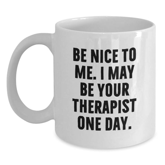 Funny Therapist Gifts from Friends, Family for Therapists White Coffee Mug - Be Nice To Me I May Be Your Therapist One Day Christmas Unique - Main