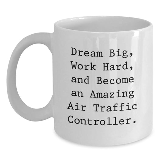 Air Traffic Controller Funny Gift Idea, White Coffee Mug for Birthday, 'Dream Big, Work Hard, And Become An Amazing Air Traffic Controller.' Quote, Gifts from Friends to Air Traffic Controller - Main