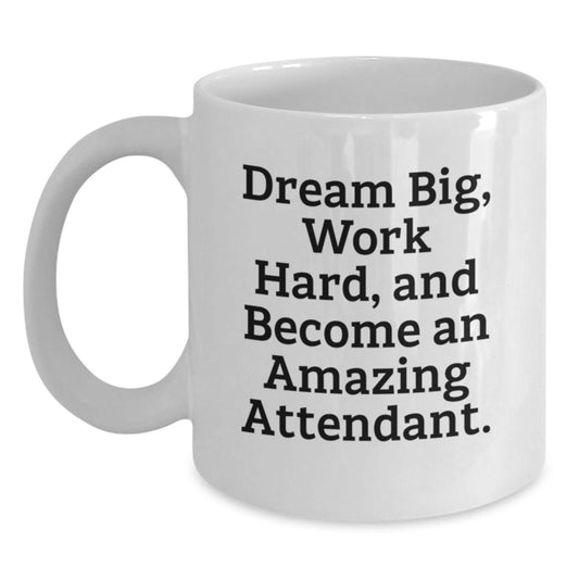 Inspiring Gifts for Attendant Friends Funny White Coffee Mug with Quote 'Dream Big Work Hard And Become An Amazing Attendant' from Family - Main