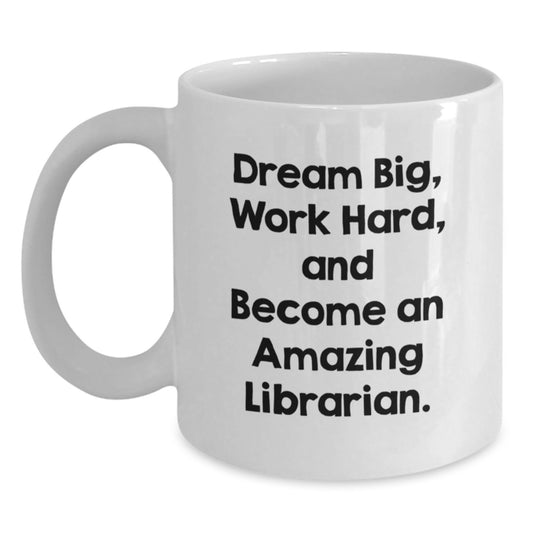 Librarian Gifts for Her, Funny White Coffee Mug, 'Dream Big, Work Hard, And Become An Amazing Librarian.' Graduation Unique Gifts from Family - Main