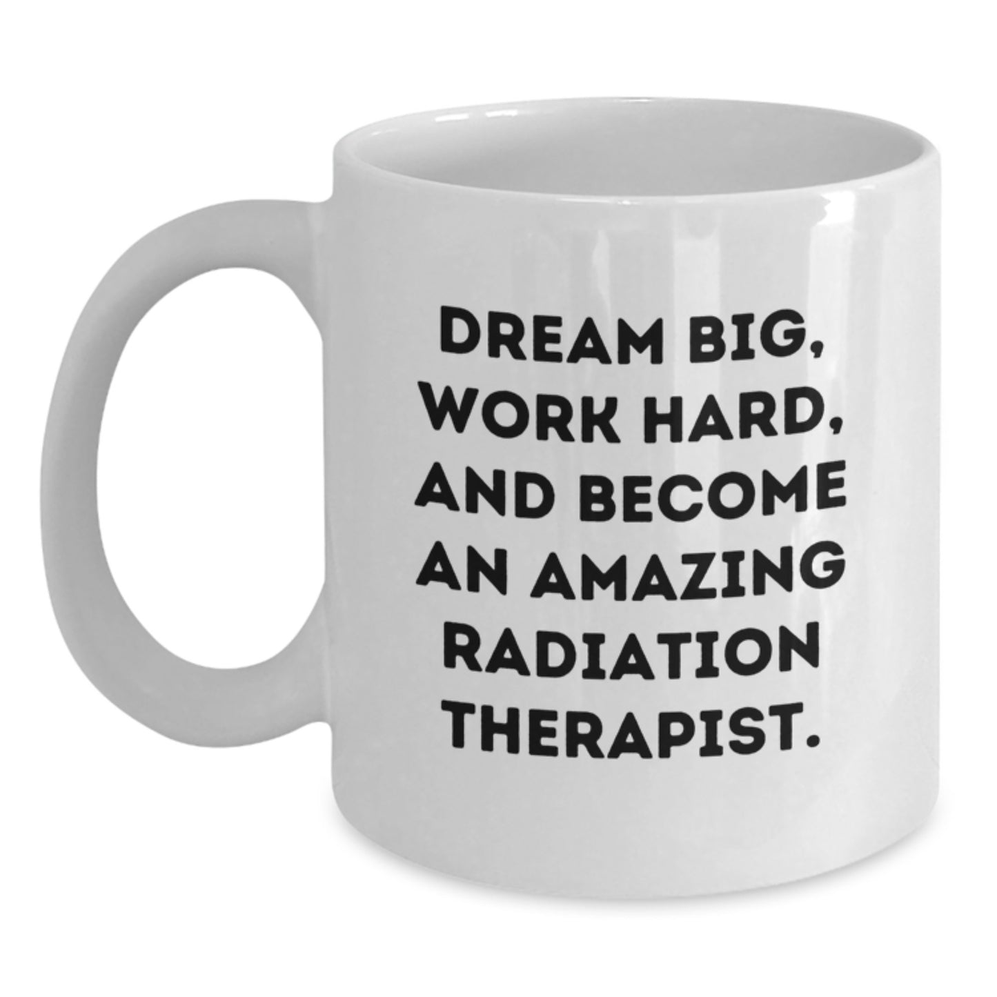 Inspirational Radiation Therapist Gifts - Dream Big, Work Hard, White Coffee Mug for Birthday, Perfect for Radiation Therapist, Gifts from Friends, Coworkers, Family - Main