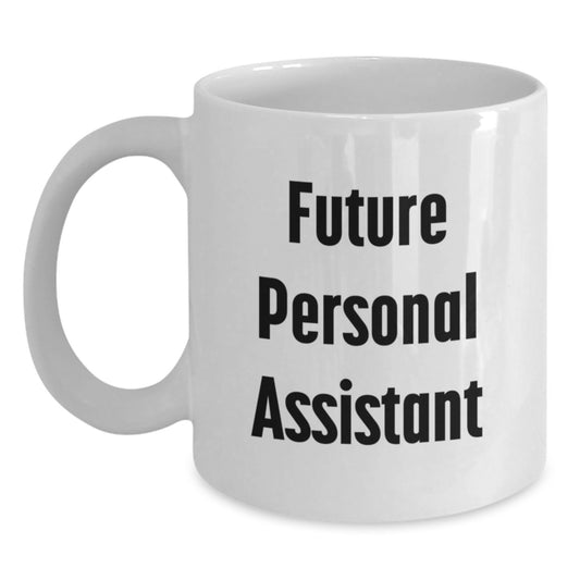 Funny Future Personal Assistant White Coffee Mug, Gifts from Friends to Personal Assistants, Birthday Unique Gifts - Main