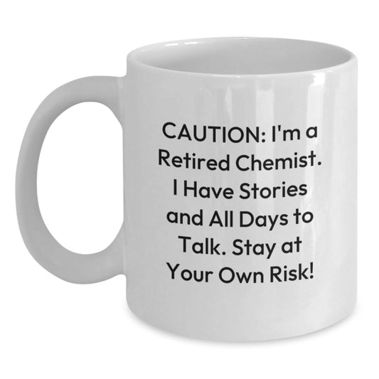 Funny Gifts from Friends for Chemist Christmas Unique Mugs, Caution: I'm A Retired Chemist. I Have Stories And All Days To Talk. Stay At Your Own Risk! Funny White Coffee Mug - Main