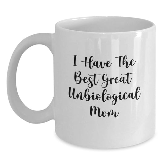 Funny Unbiological Mom Gifts, I Have The Best Great Unbiological Mom White Coffee Mug for Birthday Unique Gifts from Mom to Unbiological Mom - Main