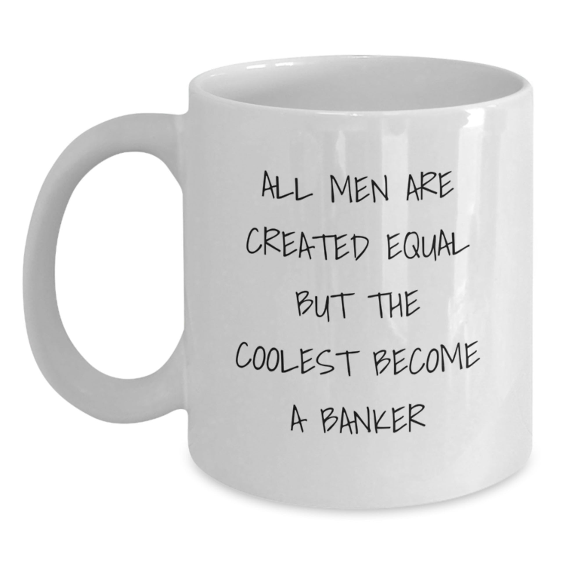 Funny Banker Gifts from Friends for Valentine's Unique White Coffee Mug with 'All Men Are Created Equal But The Coolest Become A Banker' Quote - Main