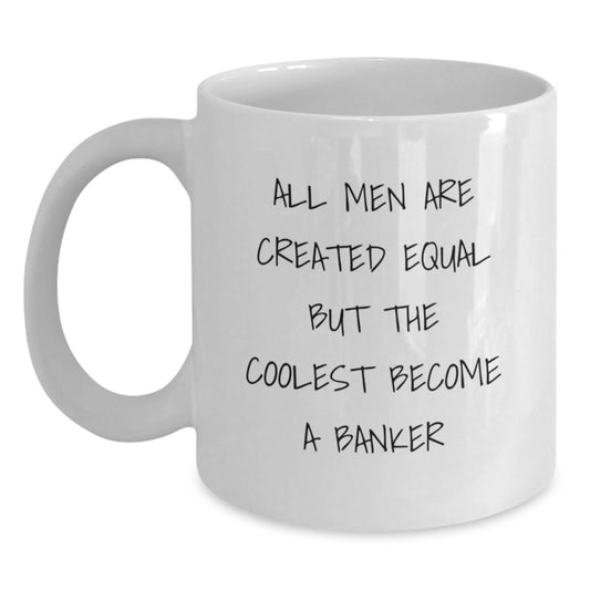 Funny Banker Gifts from Friends for Valentine's Unique White Coffee Mug with 'All Men Are Created Equal But The Coolest Become A Banker' Quote - Main