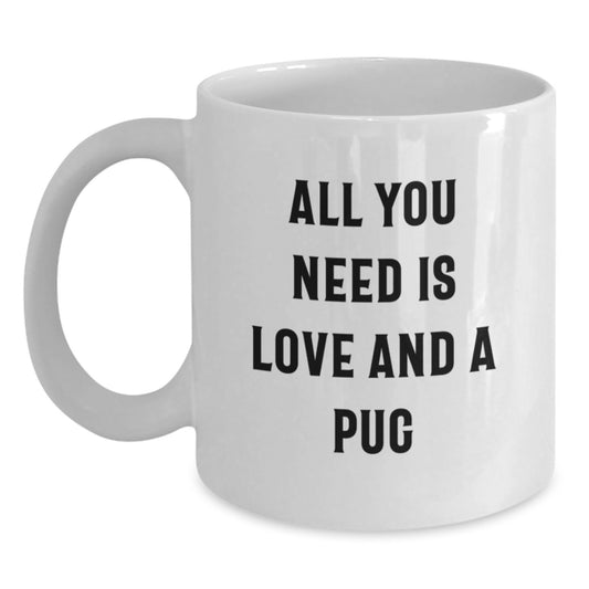 Pug Dog Lover Gift from Friends, White Coffee Mug for Christmas Unique Presents, Funny 'All You Need Is Love And A Pug' Quote - Main