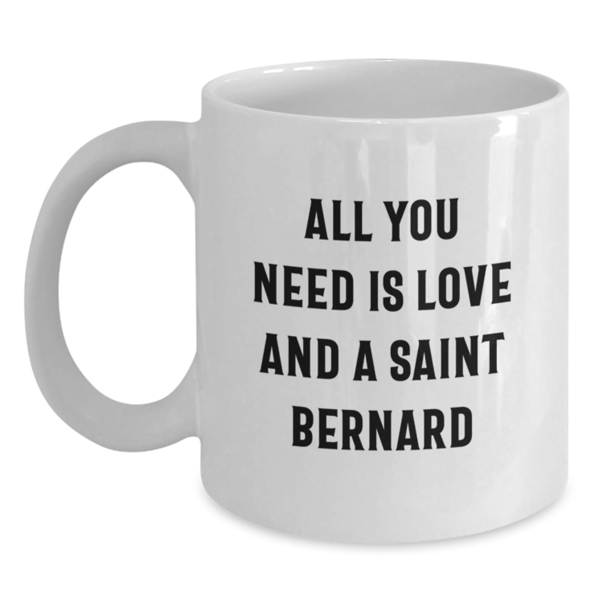 Funny Saint Bernard Dog Gifts for Men, Women, and Friends - All You Need Is Love And A Saint Bernard White Coffee Mug - Main