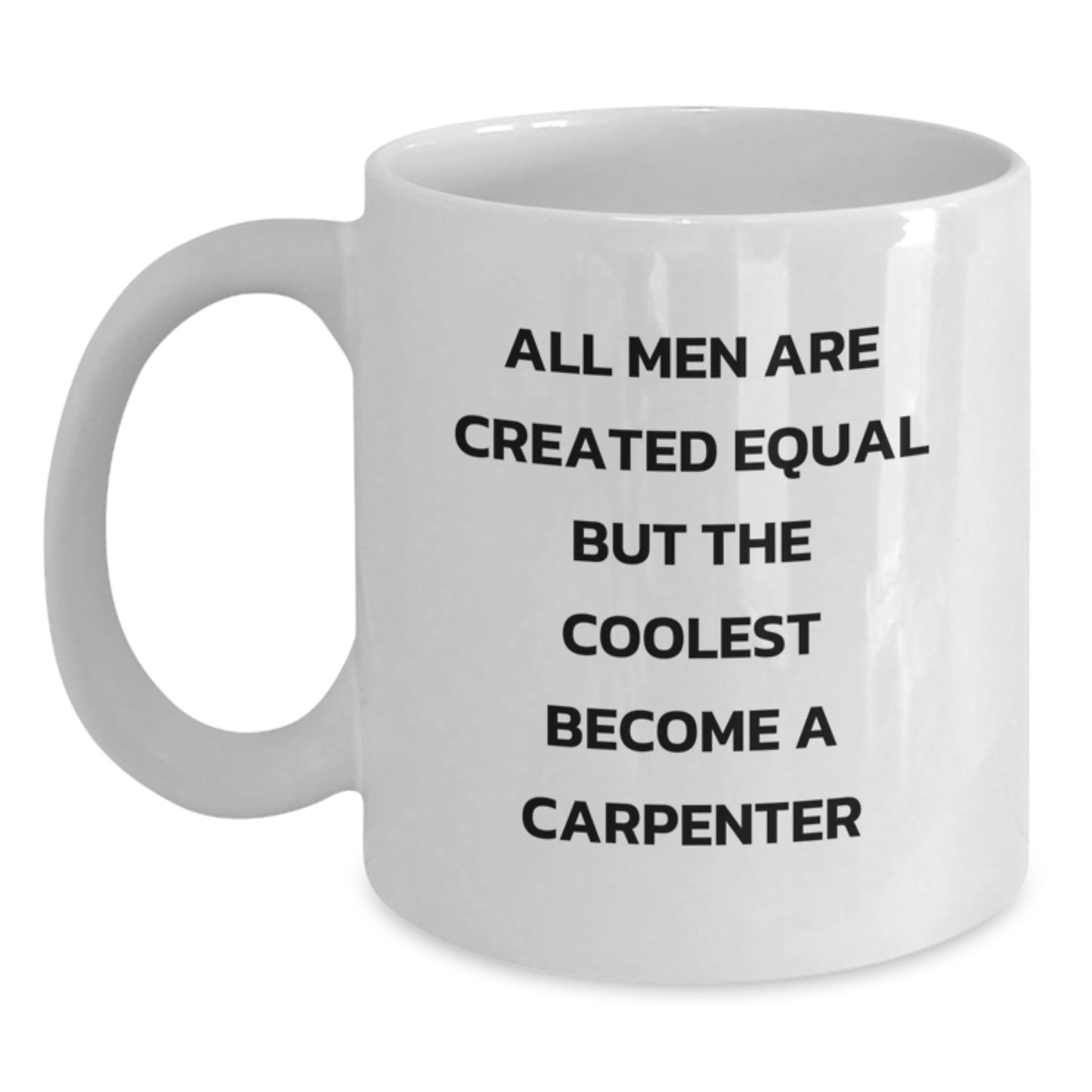 Funny Carpenter Gifts from Men - All Men Are Created Equal But The Coolest Become A Carpenter White Coffee Mug for Birthday Unique Gifts - Main