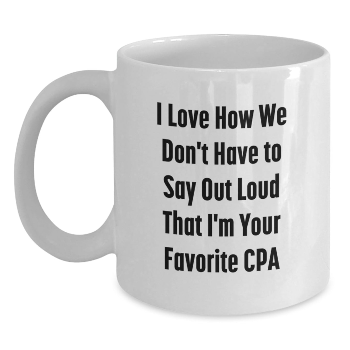 Funny CPA Gifts from Men to Friends, White Coffee Mugs for Christmas Unique Gifts, 'I Love How We Don't Have To Say Out Loud That I'm Your Favorite Cpa' - Main