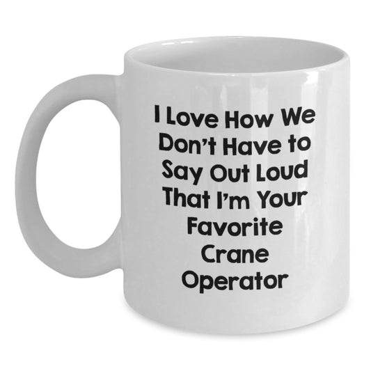 Funny Crane Operator Gifts for Men, White Coffee Mugs, I Love How We Don't Have To Say Out Loud That I'm Your Favorite Crane Operator, Unique Christmas Unique Gifts from Friends to Family - Main