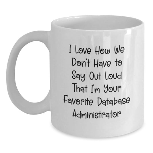 Funny Database Administrator Gifts from Men to Friends, White Coffee Mug, 'I Love How We Don't Have To Say Out Loud That I'm Your Favorite Database Administrator' - Main