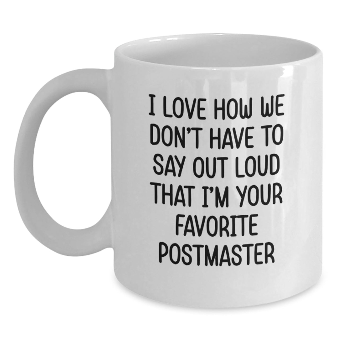 Funny Postmaster Gifts from Men, White Coffee Mug for Postmaster, I Love How We Don't Have To Say Out Loud That I'm Your Favorite Postmaster - Main