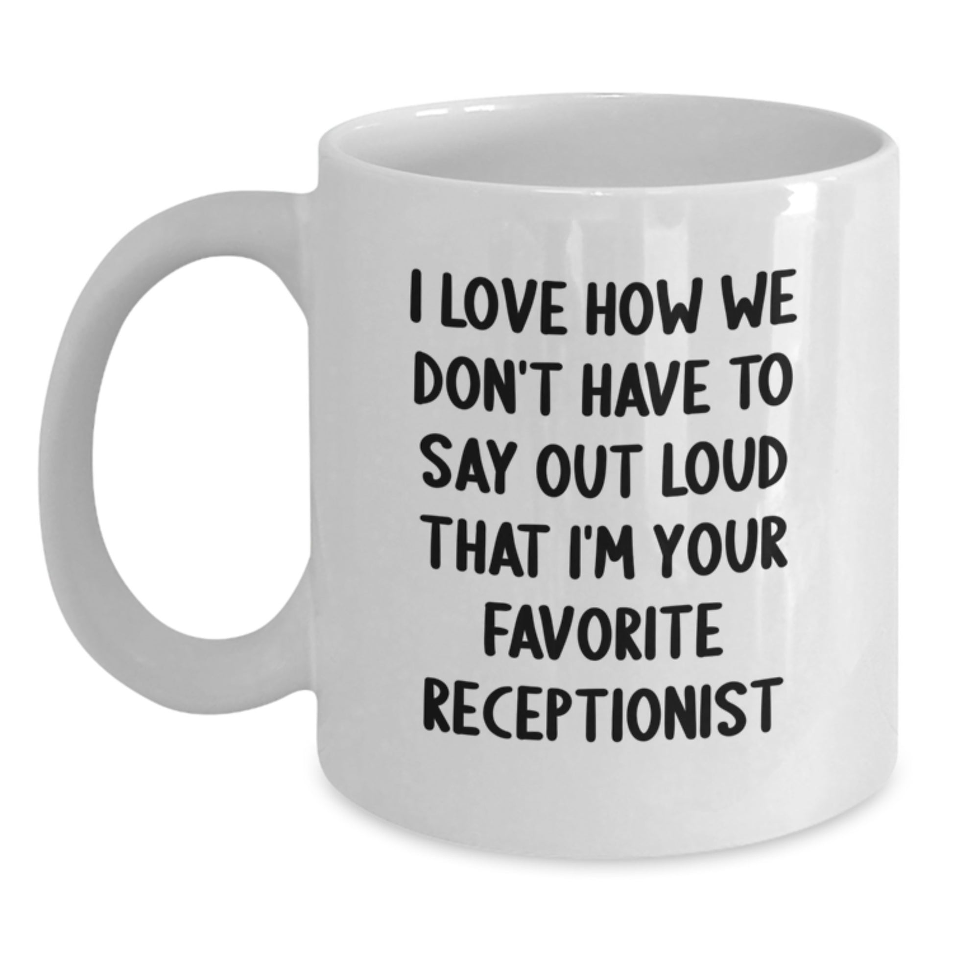 Funny Receptionist Gifts for Christmas Unique White Coffee Mugs from Coworkers - 'I Love How We Don't Have To Say Out Loud That I'm Your Favorite Receptionist' - Main