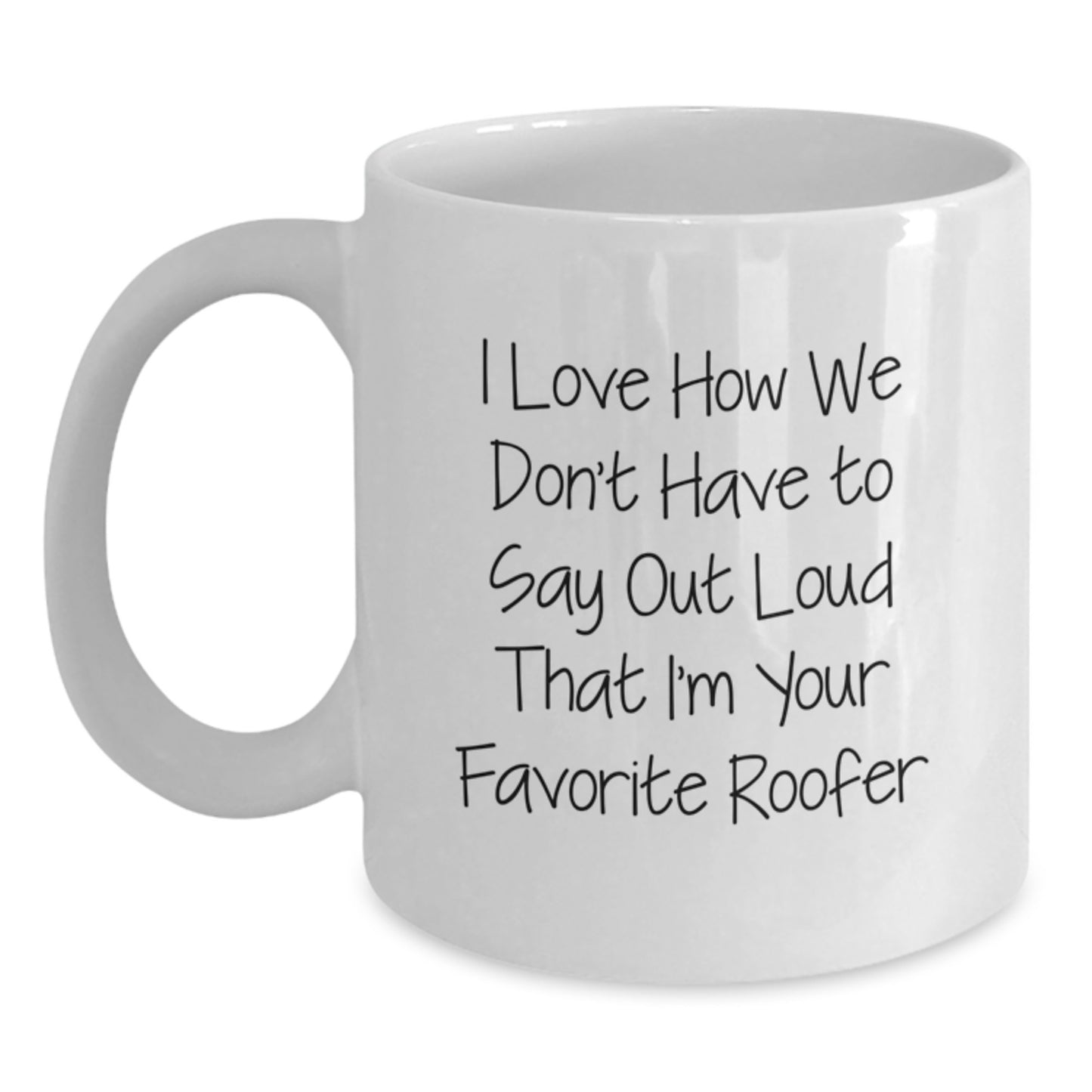 Funny Roofer Gifts from Men, White Coffee Mug, Perfect Unique Christmas Memorable Presents for Favorite Roofer, I Love How We Don't Have - Main