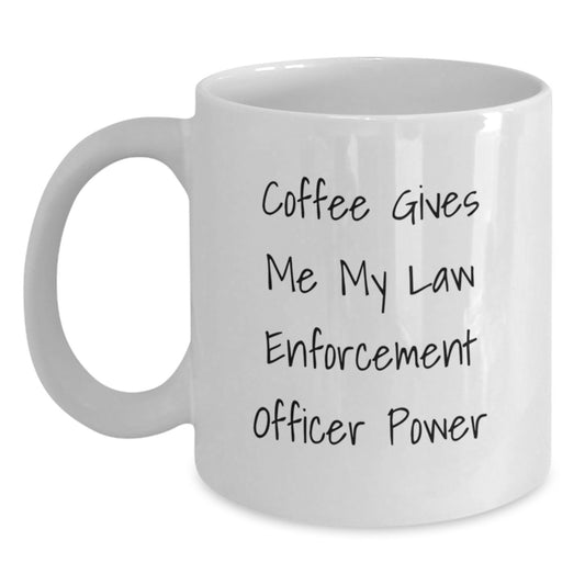 Funny Law Enforcement Officer Gifts from Family for Men - White Coffee Mug - Christmas Unique Mugs with Quote 'Coffee Gives Me My Law Enforcement Officer Power' - Main
