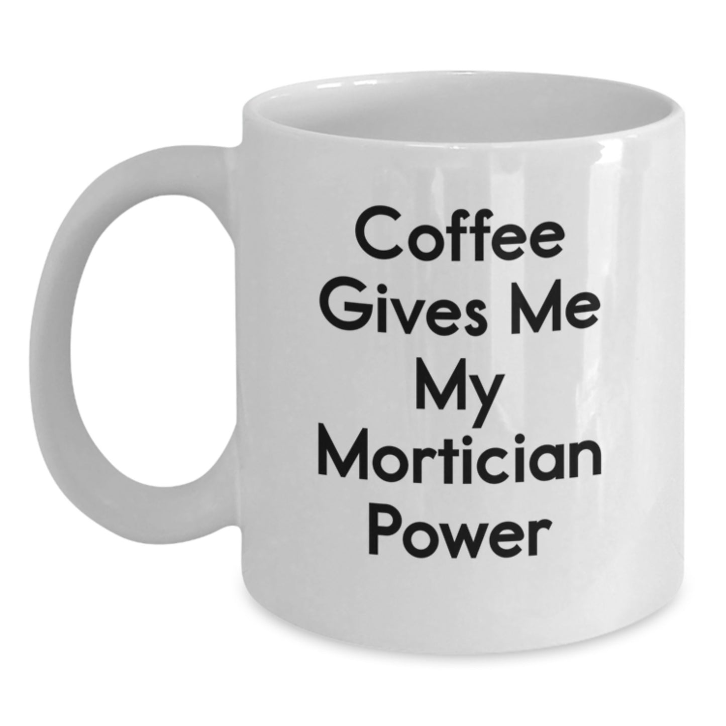 Funny Mortician Gifts for Men, Gifts from Friends, White Coffee Mug, 'Coffee Gives Me My Mortician Power' - Main