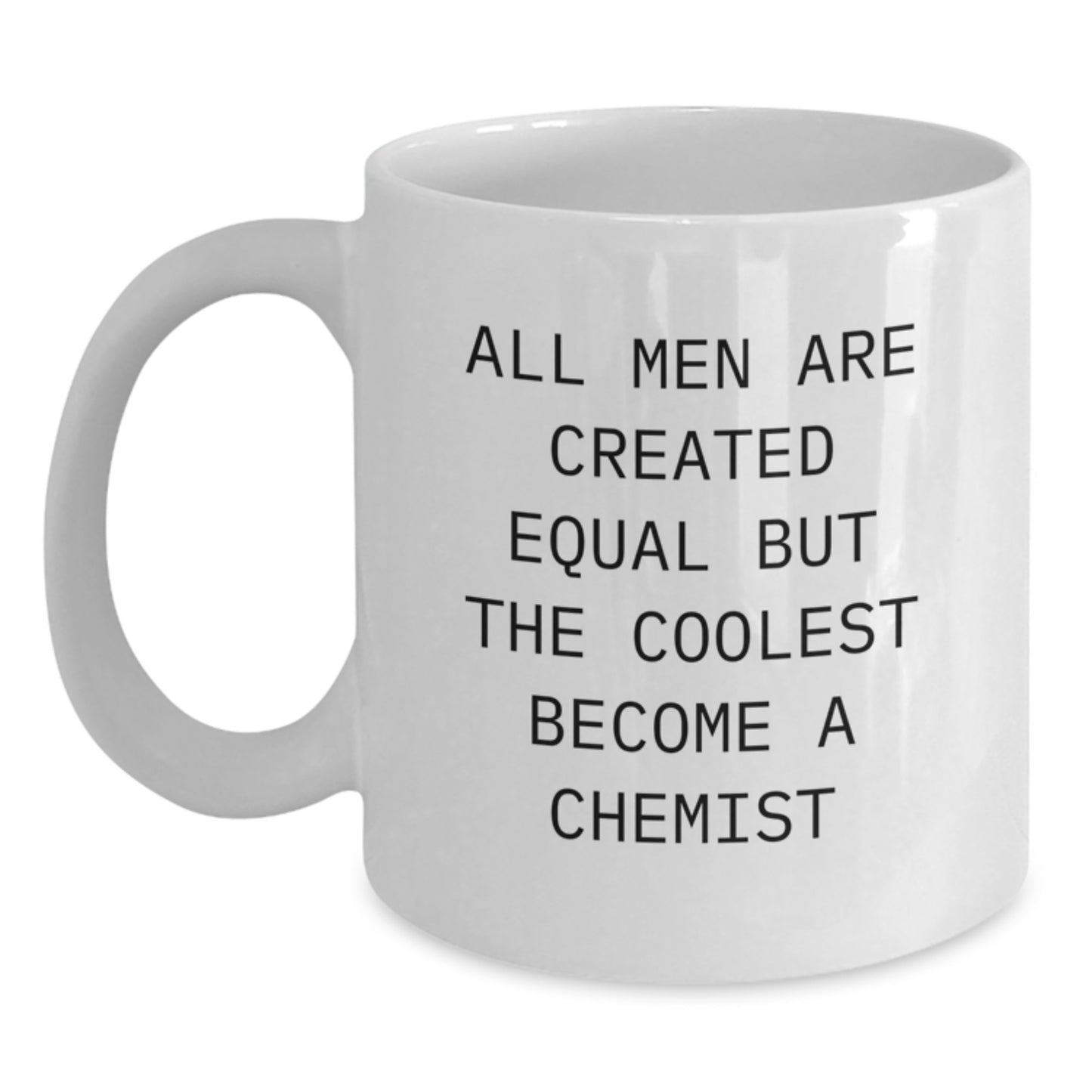 Funny Chemist Gifts from Friends for Graduation Unique White Coffee Mug with All Men Are Created Equal But The Coolest Become A Chemist Quote - Main