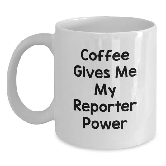 Funny Quote Gifts for Reporters Birthday Unique White Coffee Mugs from Friends, Funny Coffee Mugs for Reporter Men and Women, Coffee Gives Me My Reporter Power Mug - Main