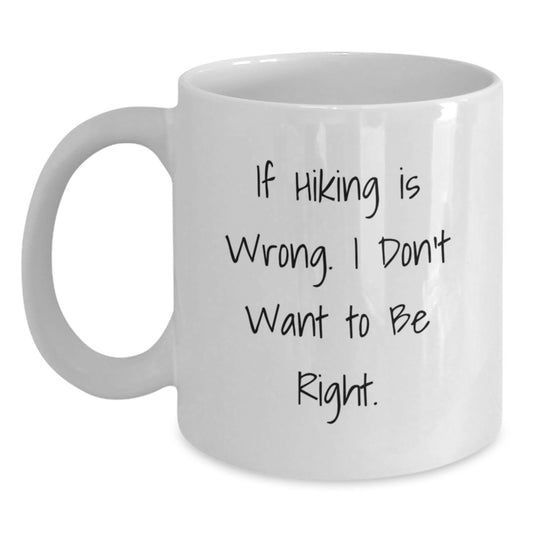 Hiking Funny Gifts for Men from Friends - If Hiking Is Wrong. I Don't Want To Be Right. - White Coffee Mug for Graduation - Main