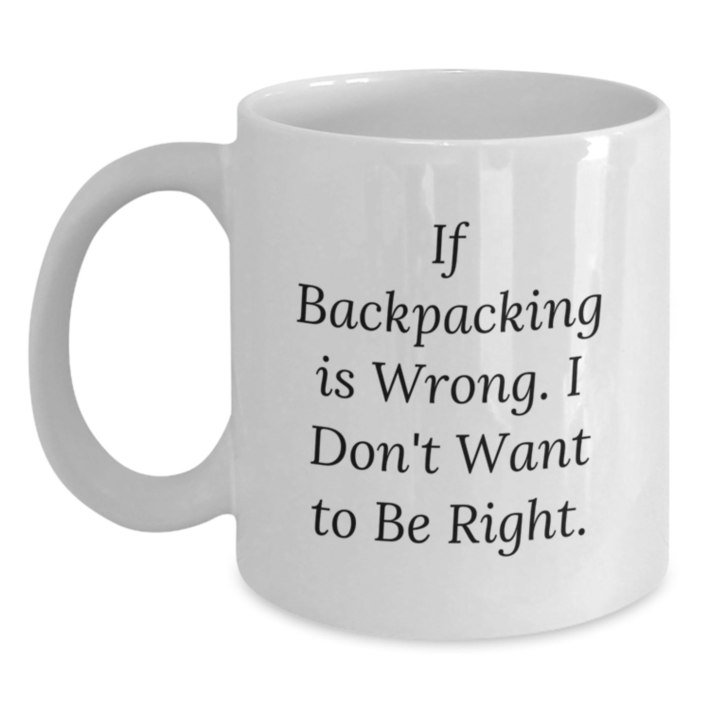 Funny Backpacking Gifts for Men - White Coffee Mug with If Backpacking Is Wrong I Don't Want To Be Right Quote, 11oz or 15oz Ceramic, Birthday Unique Gifts - Main