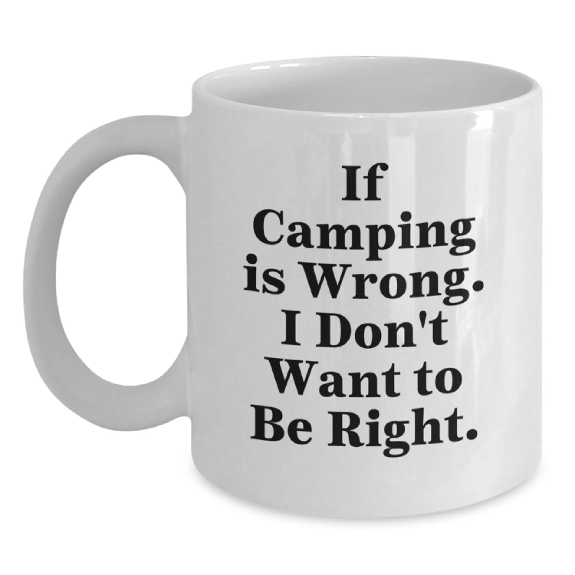 Funny Camping Gifts for Men from Family, White Coffee Mug for Graduation with Quote 'If Camping Is Wrong. I Don't Want To Be Right.' - Main