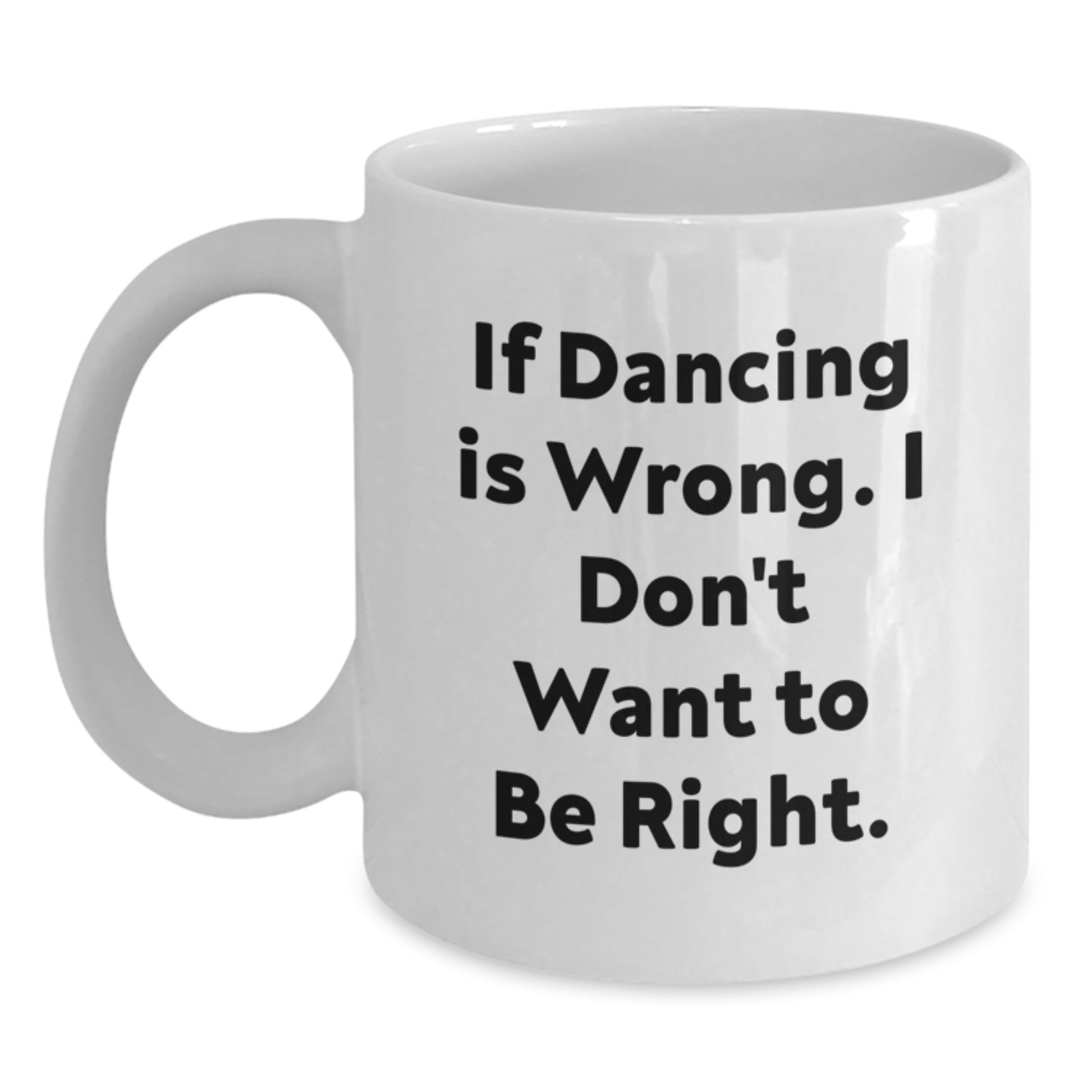 Funny Dancing Gifts from Friends - White Coffee Mug for Birthday Unique Presents, If Dancing Is Wrong I Dont Want To Be Right - Gift for Dancing Enthusiasts - Main