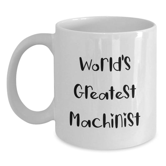 Funny Machinist Gifts for Men, World's Greatest Machinist, White Coffee Mug, Valentine's Unique Gifts from Friends, Family, or Coworkers - Main