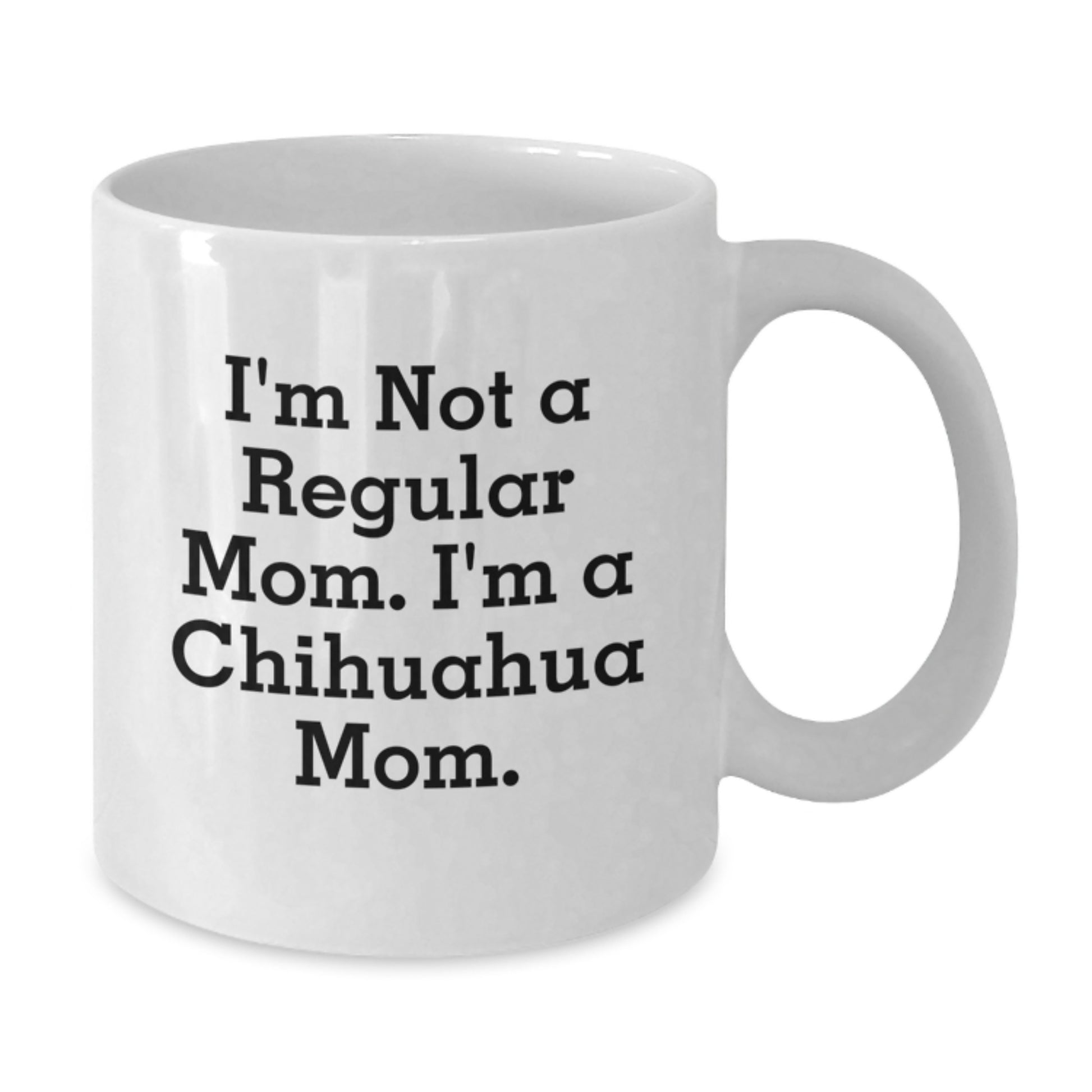 Funny Chihuahua Dog Mom Gifts from Family to Friends, Unique Christmas Unique Gifts for Women, White Coffee Mug, I'm Not A Regular Mom. I'm A Chihuahua Mom. - Additional