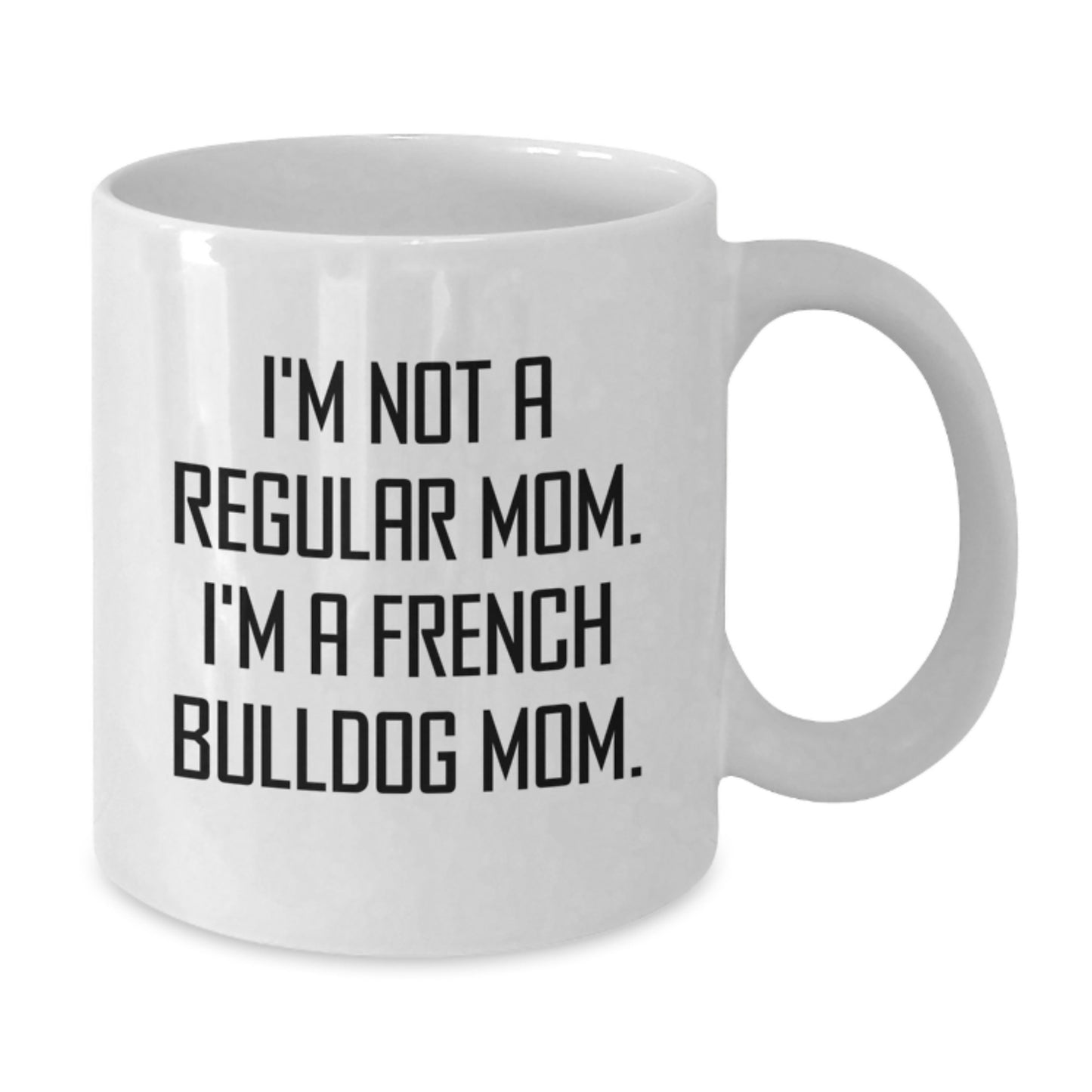 Funny French Bulldog Mom Gifts, White Coffee Mug, I'm Not A Regular Mom. I'm A French Bulldog Mom., Best Graduation Unique Gifts for French Bulldog Lovers from Mom to Friends - Additional