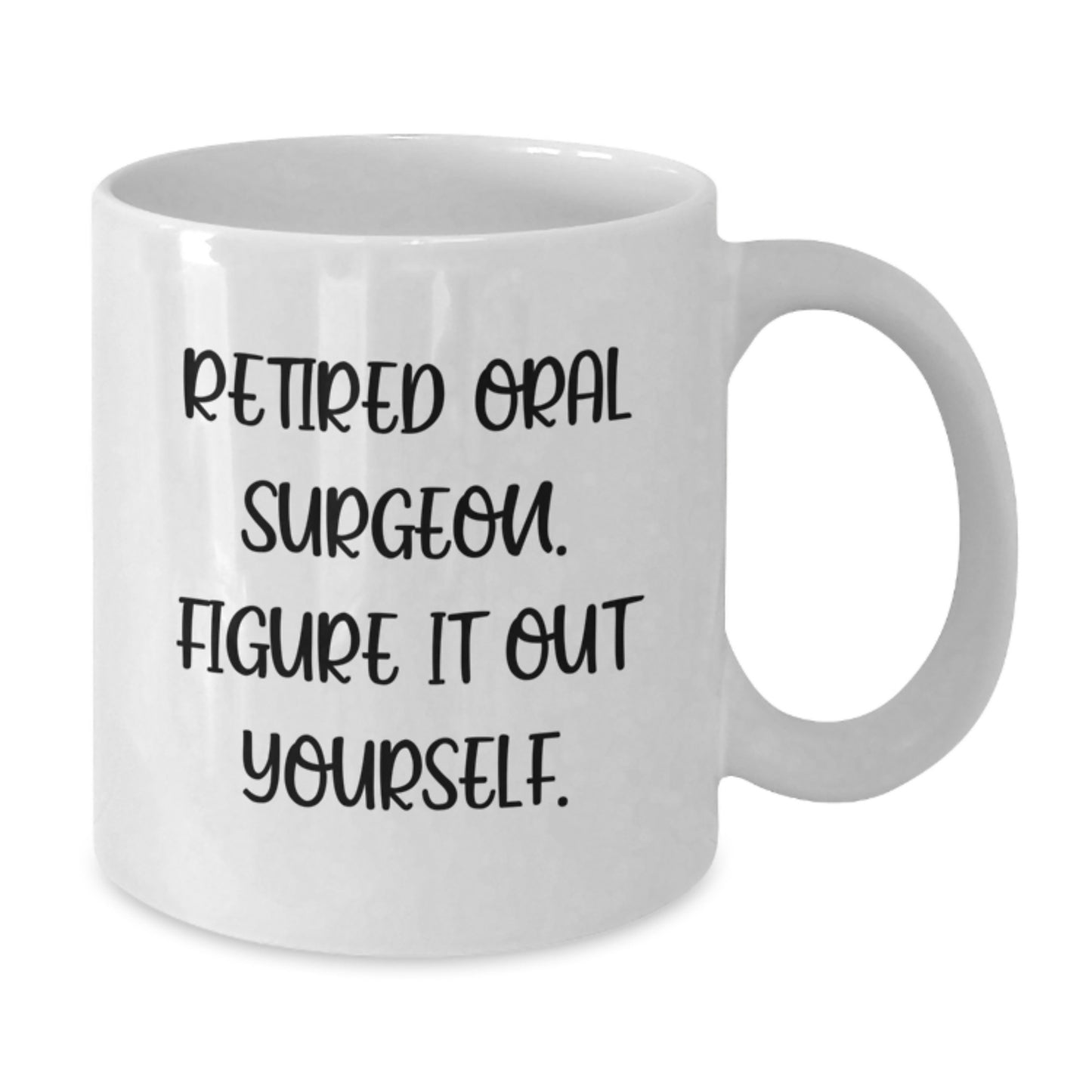 Funny Quote Gifts from Men to Oral Surgeon for Graduation Unique White Coffee Mugs, Retired Oral Surgeon Figure It Out Yourself, 11oz Ceramic Mug - Additional