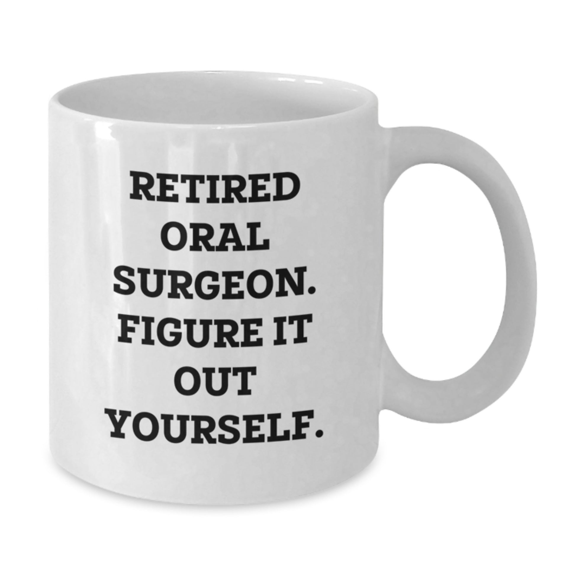 Funny White Coffee Mug Gifts for Men Friends from Family - Retired Oral Surgeon Figure It Out Yourself - Additional