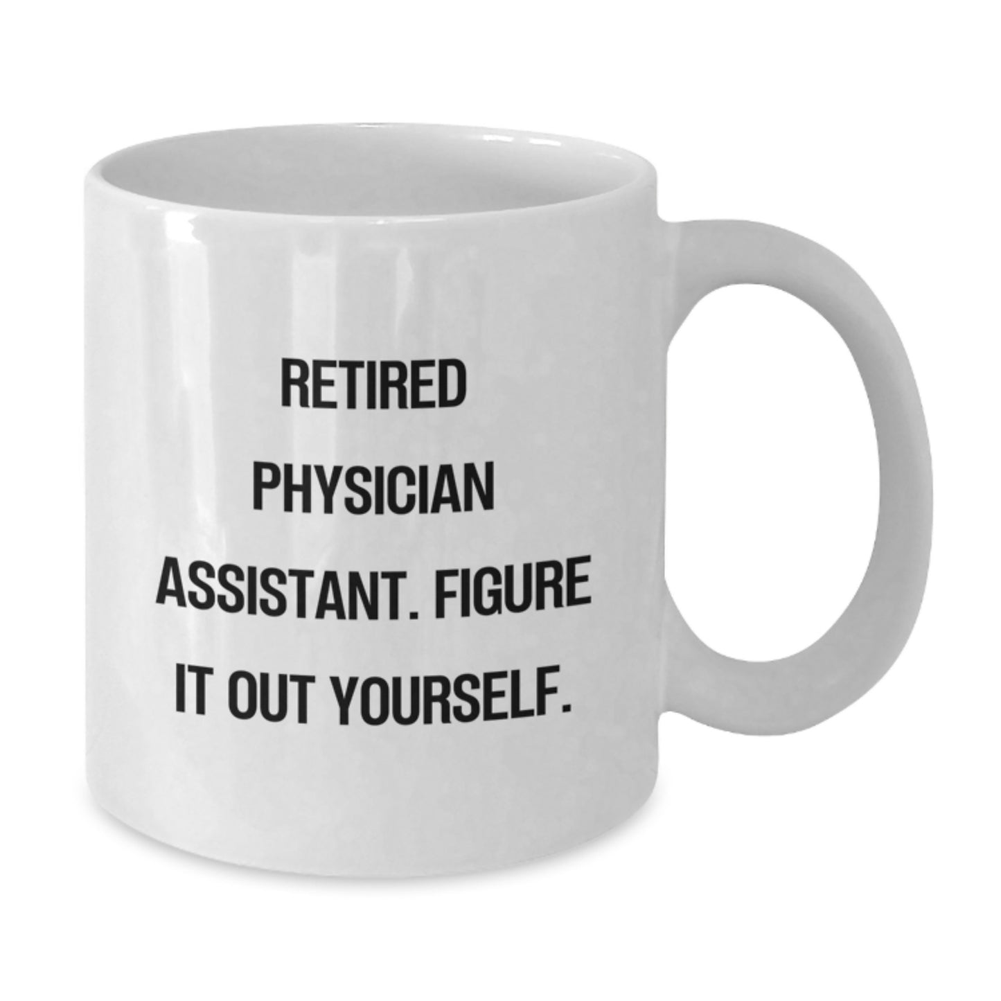 Quirky Funny Physician Assistant Gifts from Friends, Physician Assistant Mug, White Coffee Mug, 'Retired Physician Assistant. Figure It Out Yourself.' Christmas Unique Gifts - Additional