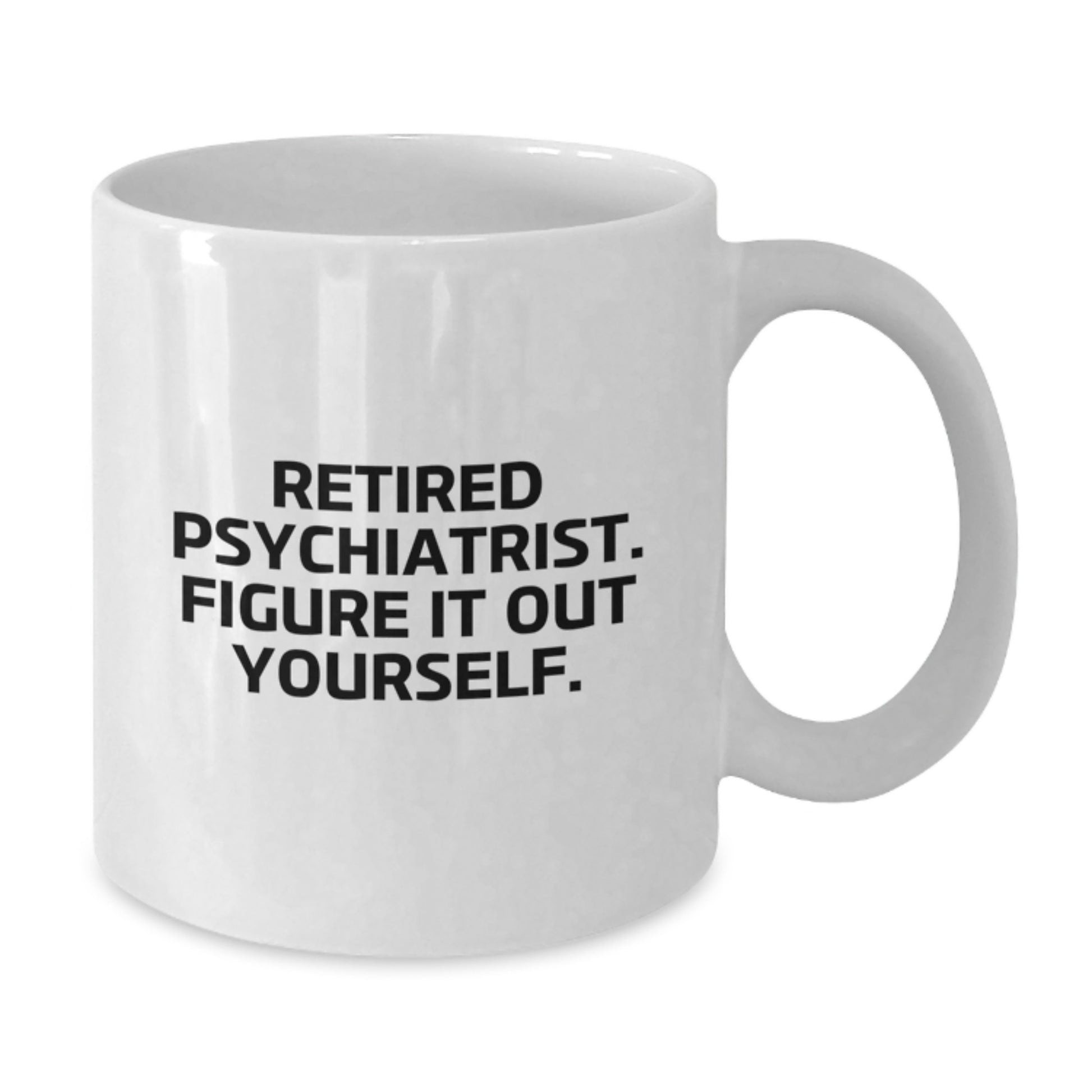Funny Psychiatrist Gifts - Retired Psychiatrist Figures It Out - White Coffee Mug Gifts from Family - Additional