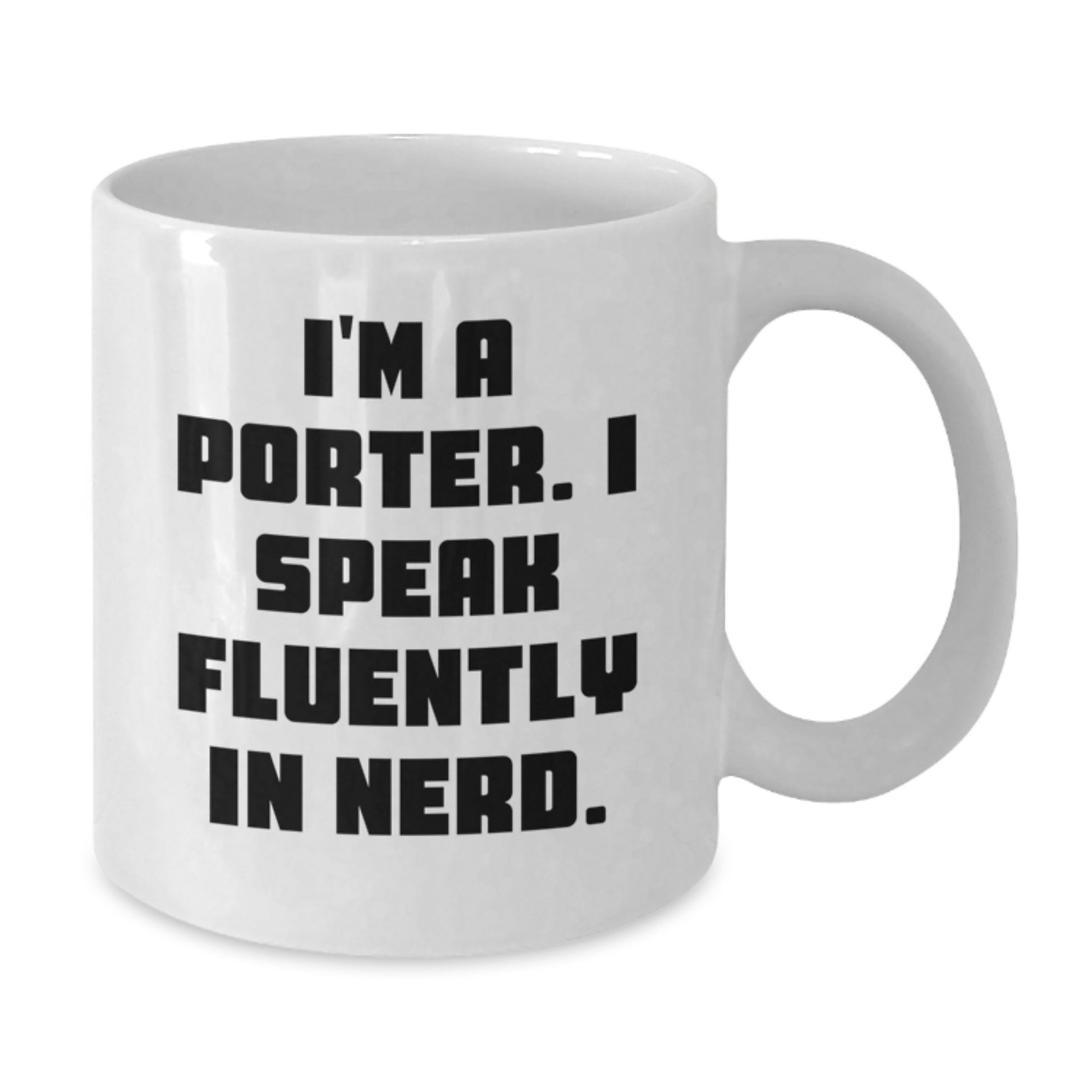 Funny Gifts from Friends for Porter, I'm A Porter. I Speak Fluently In genius. White Coffee Mug, Perfect Graduation Unique Gifts for Men, White Coffee Mug for Porter - Additional