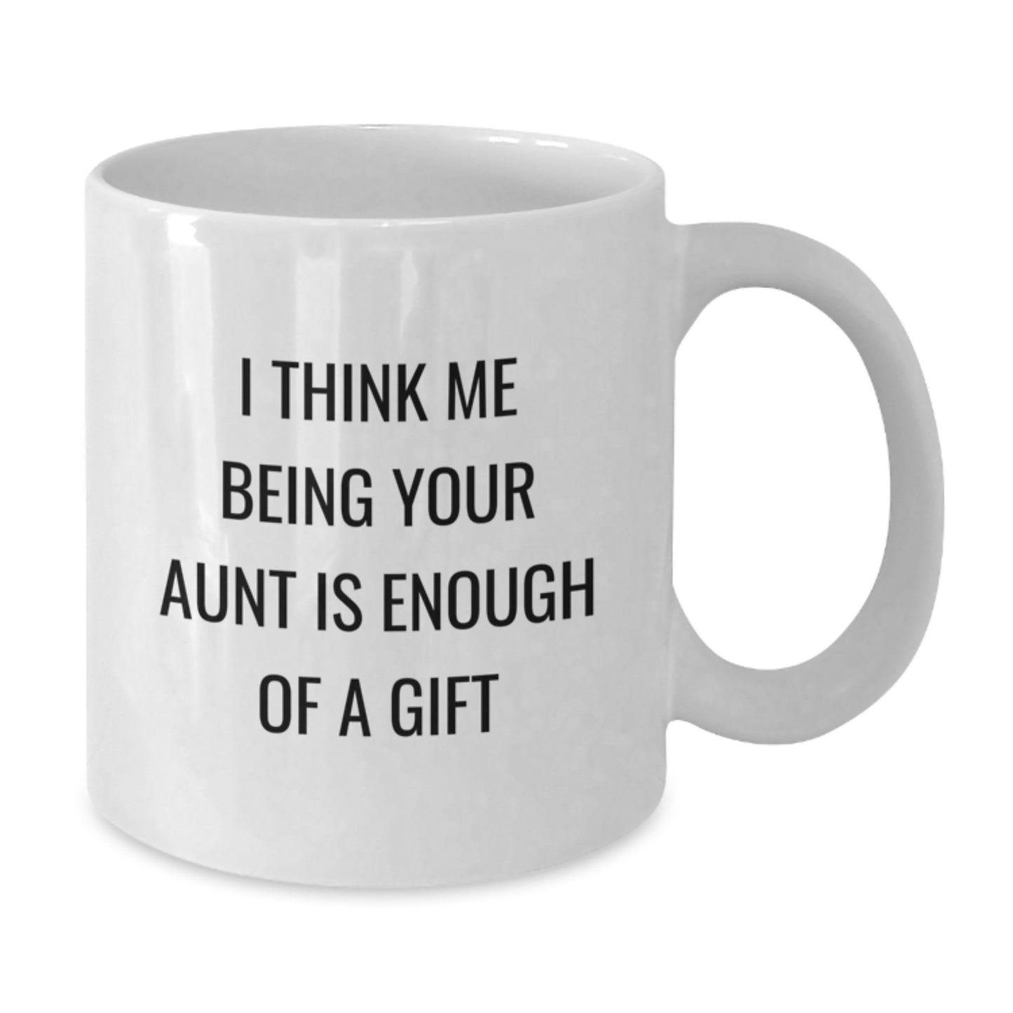 Funny Aunt Gifts from Family - 'I Think Me Being Your Aunt Is Enough Of A Gift' White Coffee Mug for Graduation - Additional